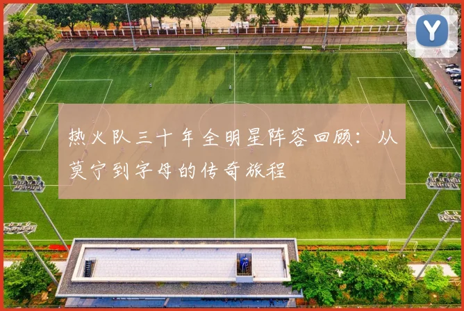 热火队三十年全明星阵容回顾：从莫宁到字母的传奇旅程